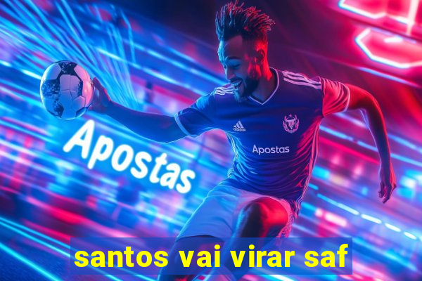 santos vai virar saf